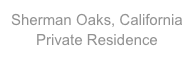 Sherman Oaks, California
Private Residence